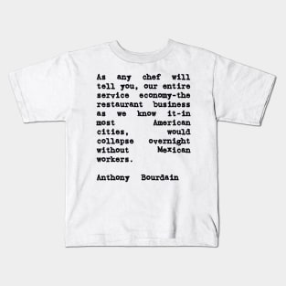 Anthony Bourdain Mexico Quote on Mexican Immigrant Workers Kids T-Shirt